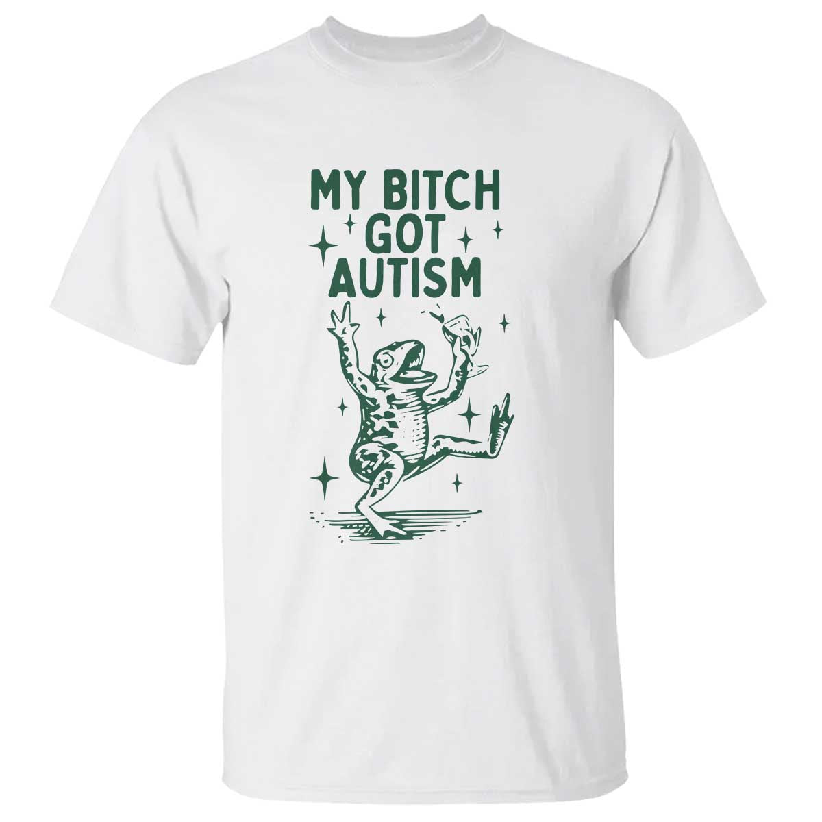 Funny My Bitch Got Autism Meme T Shirt Autistic Frog TS11 White Print Your Wear