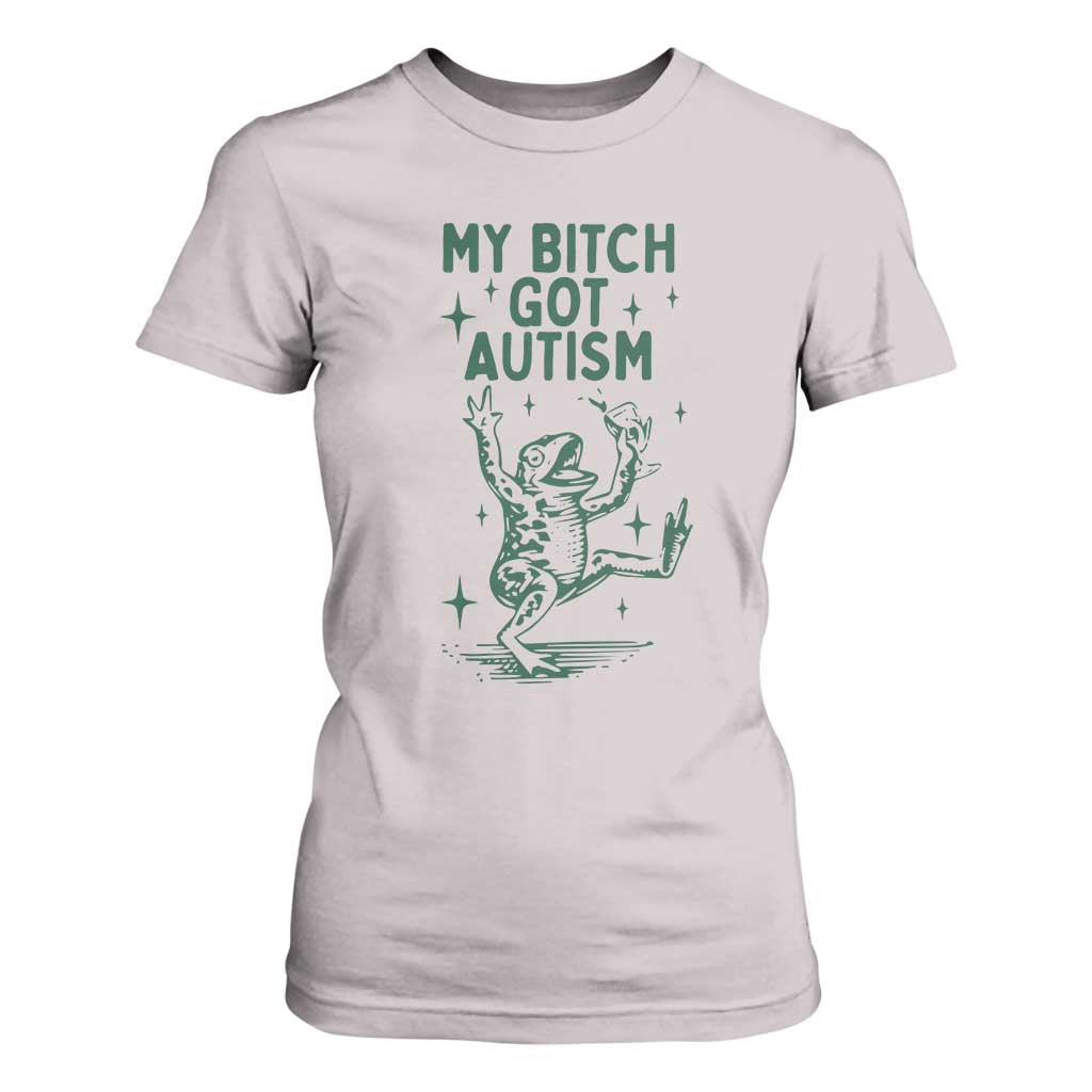 Funny My Bitch Got Autism Meme T Shirt For Women Autistic Frog TS11 Ice Gray Print Your Wear