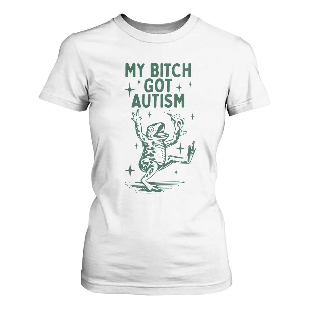 Funny My Bitch Got Autism Meme T Shirt For Women Autistic Frog TS11 White Print Your Wear