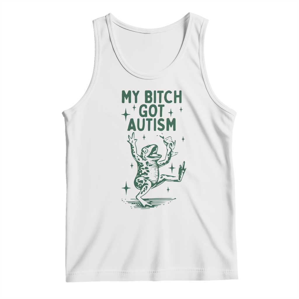 Funny My Bitch Got Autism Meme Tank Top Autistic Frog TS11 White Print Your Wear