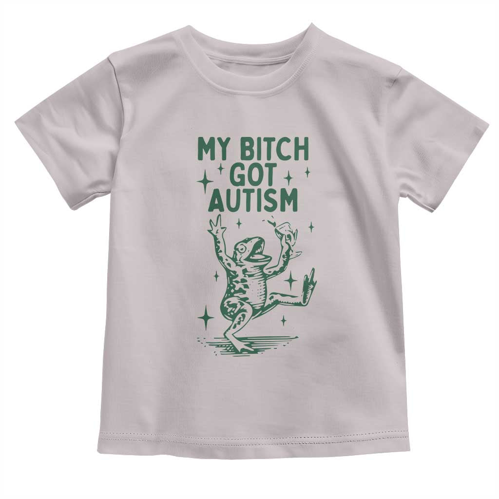 Funny My Bitch Got Autism Meme Toddler T Shirt Autistic Frog TS11 Ice Gray Print Your Wear