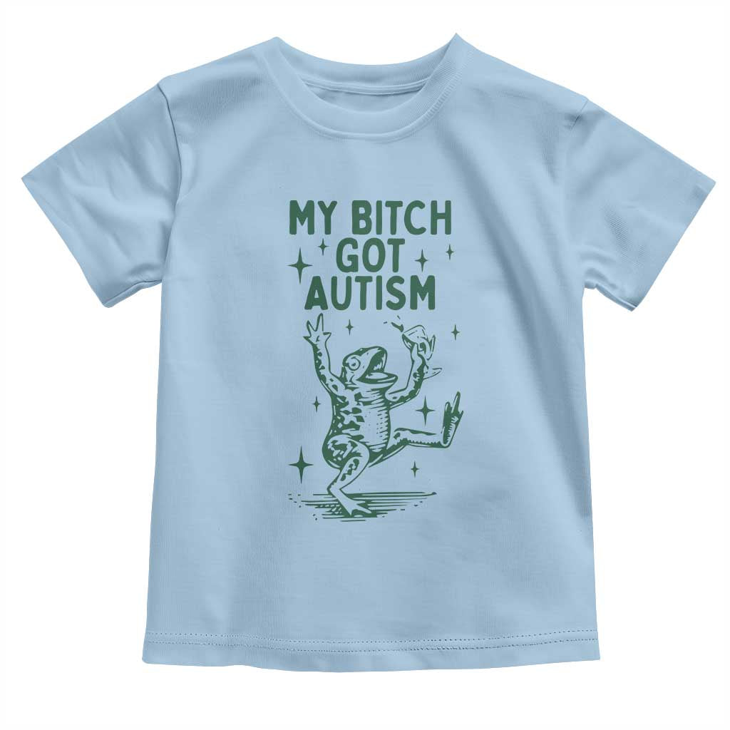 Funny My Bitch Got Autism Meme Toddler T Shirt Autistic Frog TS11 Light Blue Print Your Wear