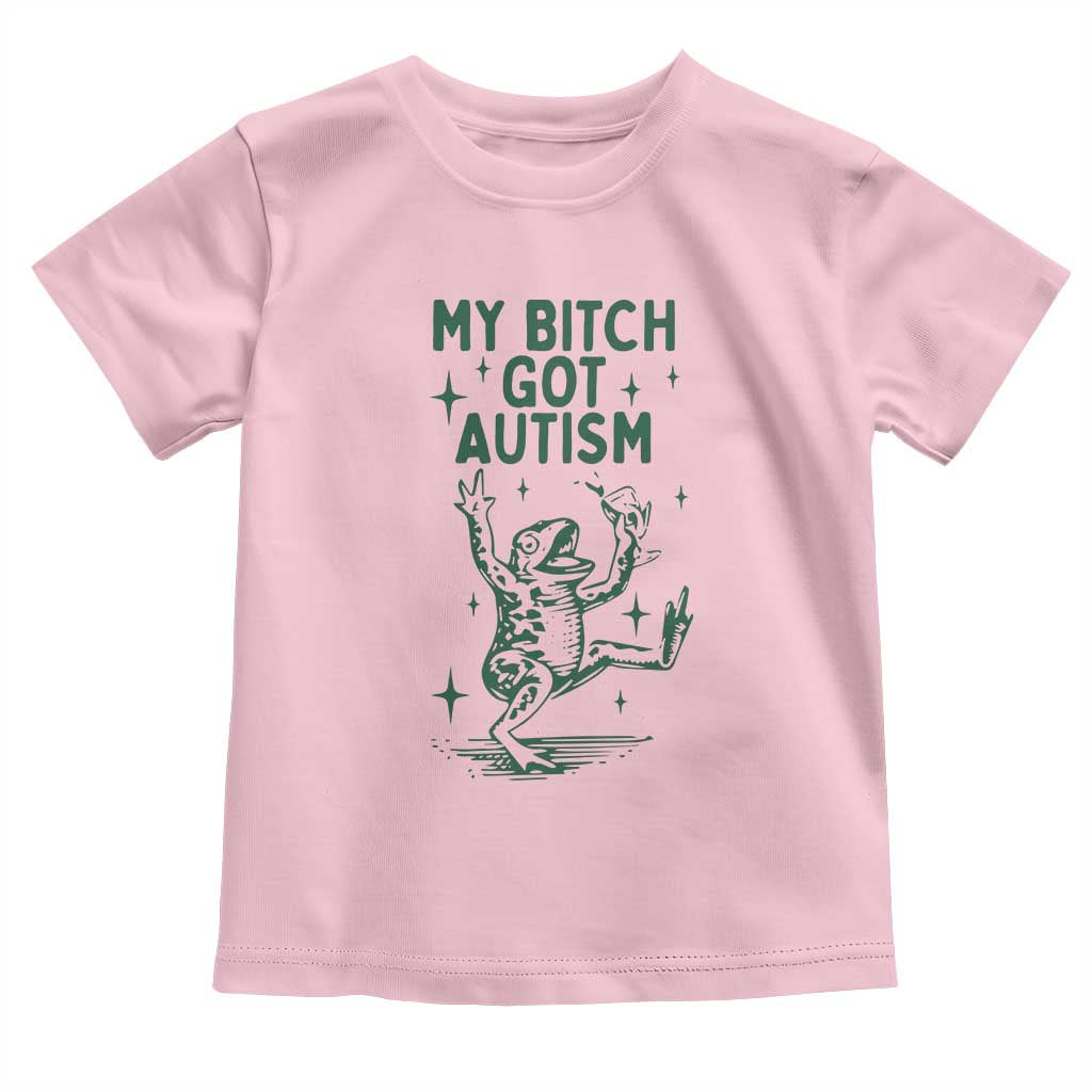 Funny My Bitch Got Autism Meme Toddler T Shirt Autistic Frog TS11 Light Pink Print Your Wear