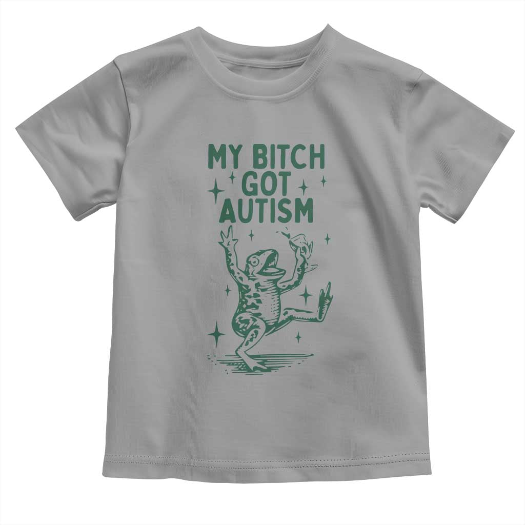 Funny My Bitch Got Autism Meme Toddler T Shirt Autistic Frog TS11 Sport Gray Print Your Wear