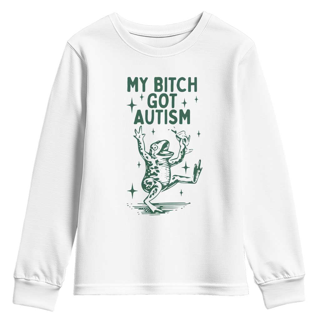 Funny My Bitch Got Autism Meme Youth Sweatshirt Autistic Frog TS11 White Print Your Wear
