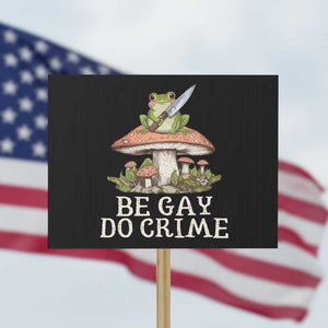 Funny Be Gay Do Crime Protest Sign LGBTQ Pride Gay Frog TS11 Horizontal 18" × 24" Black Print Your Wear