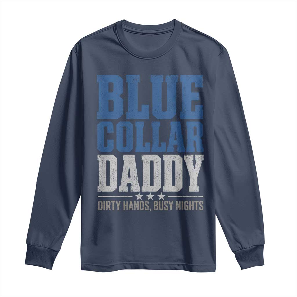 Blue Collar Daddy Dirty Hands Busy Nights Long Sleeve Shirt Funny Father's Day Gifts TS11 Navy Print Your Wear