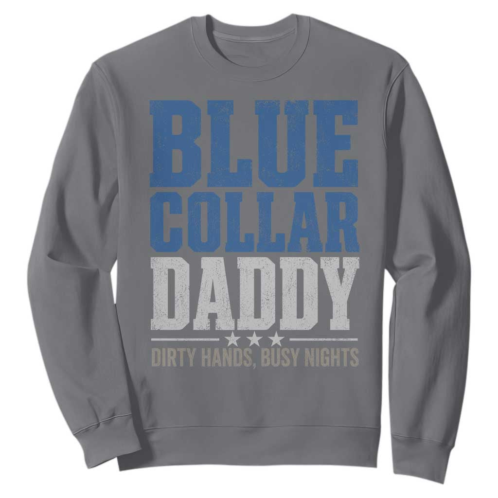 Blue Collar Daddy Dirty Hands Busy Nights Sweatshirt Funny Father's Day Gifts TS11 Charcoal Print Your Wear