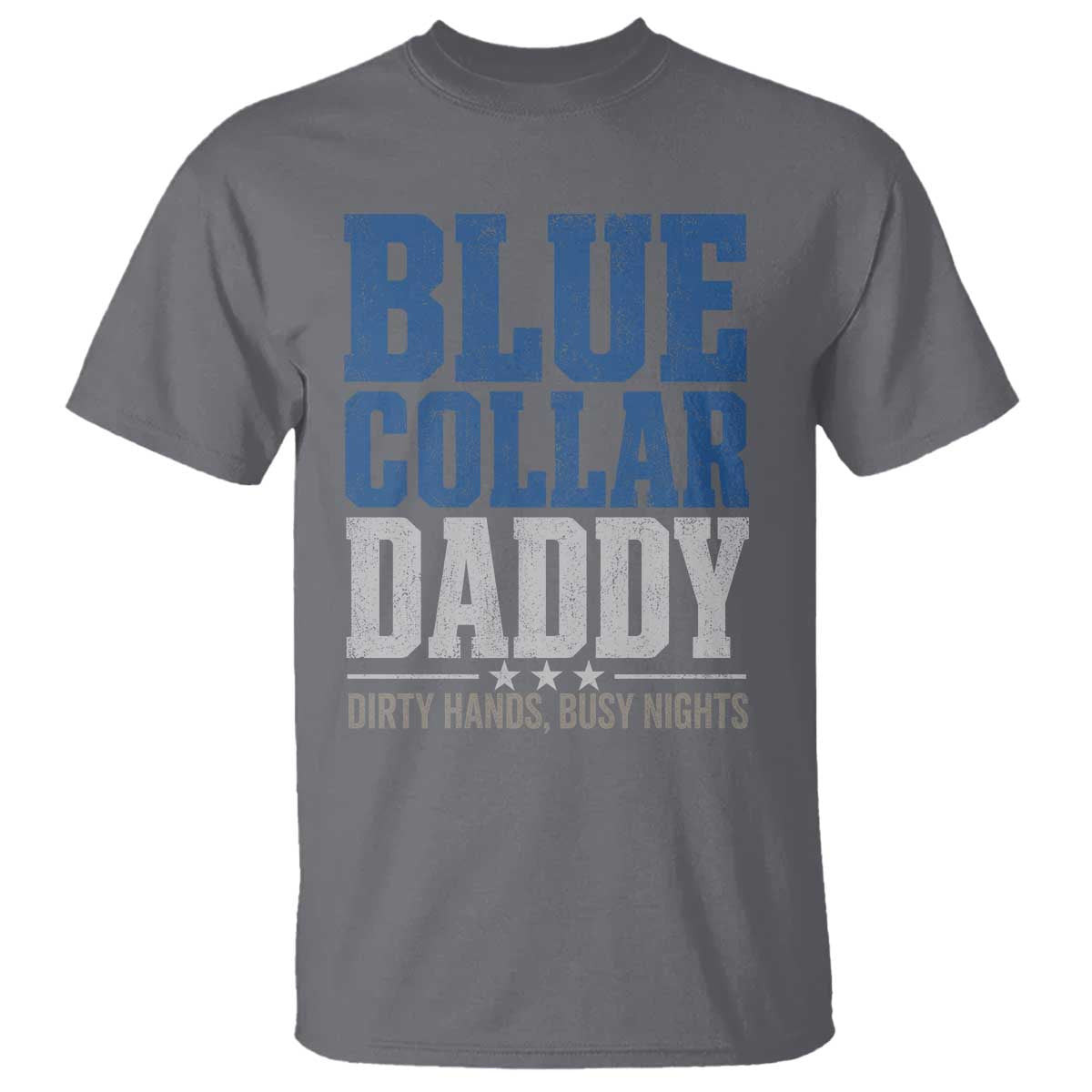 Blue Collar Daddy Dirty Hands Busy Nights T Shirt Funny Father's Day Gifts TS11 Charcoal Print Your Wear