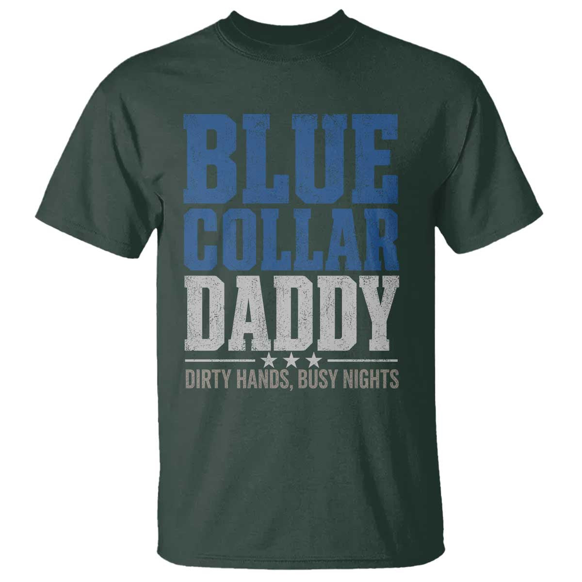 Blue Collar Daddy Dirty Hands Busy Nights T Shirt Funny Father's Day Gifts TS11 Dark Forest Green Print Your Wear