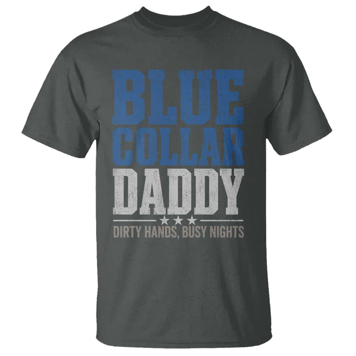 Blue Collar Daddy Dirty Hands Busy Nights T Shirt Funny Father's Day Gifts TS11 Dark Heather Print Your Wear