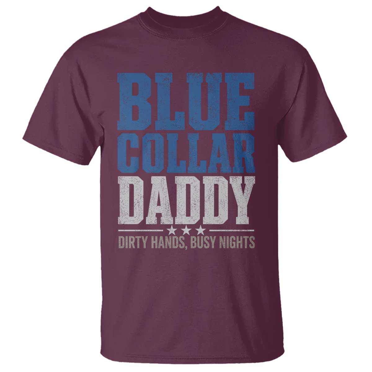 Blue Collar Daddy Dirty Hands Busy Nights T Shirt Funny Father's Day Gifts TS11 Maroon Print Your Wear