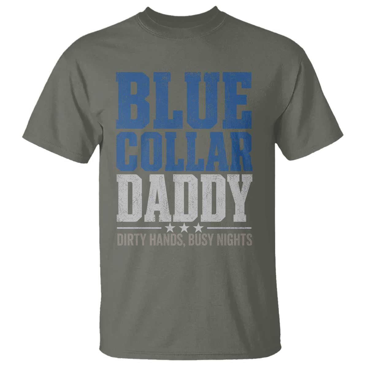 Blue Collar Daddy Dirty Hands Busy Nights T Shirt Funny Father's Day Gifts TS11 Military Green Print Your Wear