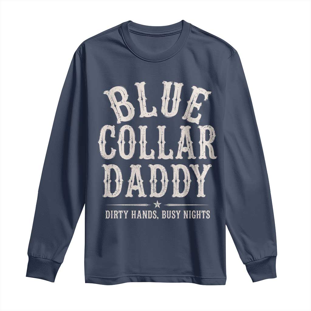 Blue Collar Daddy Dirty Hands Busy Nights Long Sleeve Shirt Mechanic Dad Father's Day Gifts TS11 Navy Print Your Wear