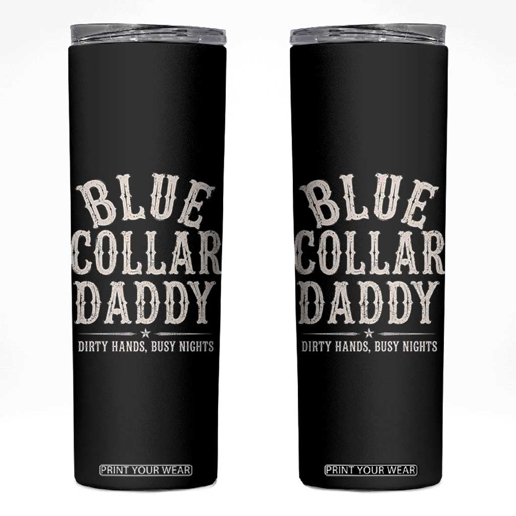 Blue Collar Daddy Dirty Hands Busy Nights Skinny Tumbler Mechanic Dad Father's Day Gifts TS11 Black Print Your Wear