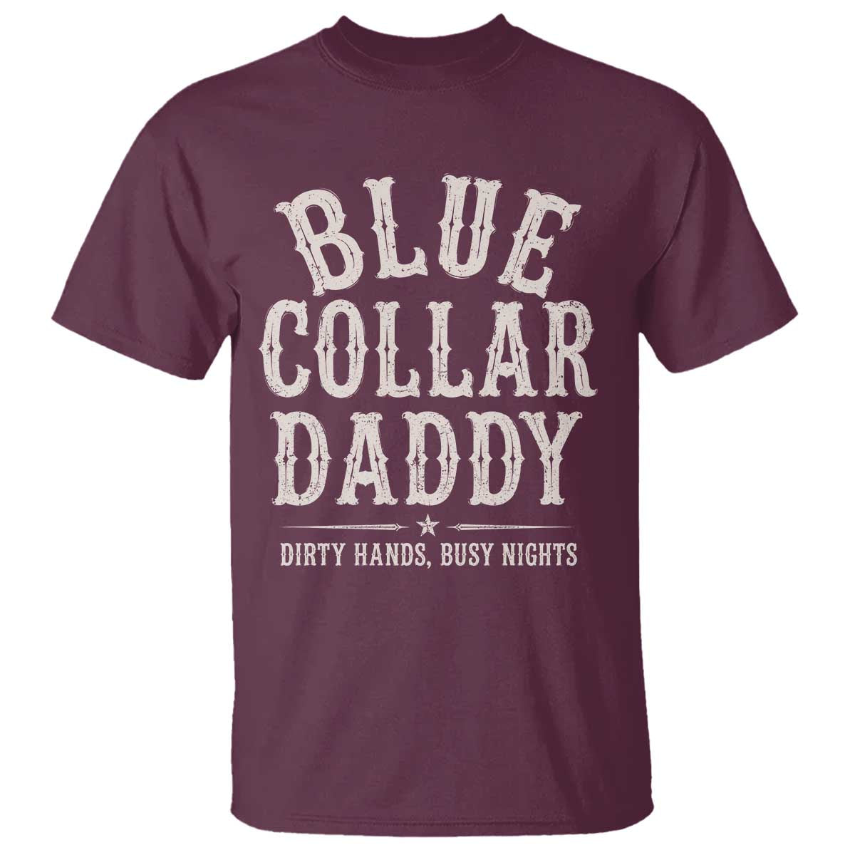 Blue Collar Daddy Dirty Hands Busy Nights T Shirt Mechanic Dad Father's Day Gifts TS11 Maroon Print Your Wear
