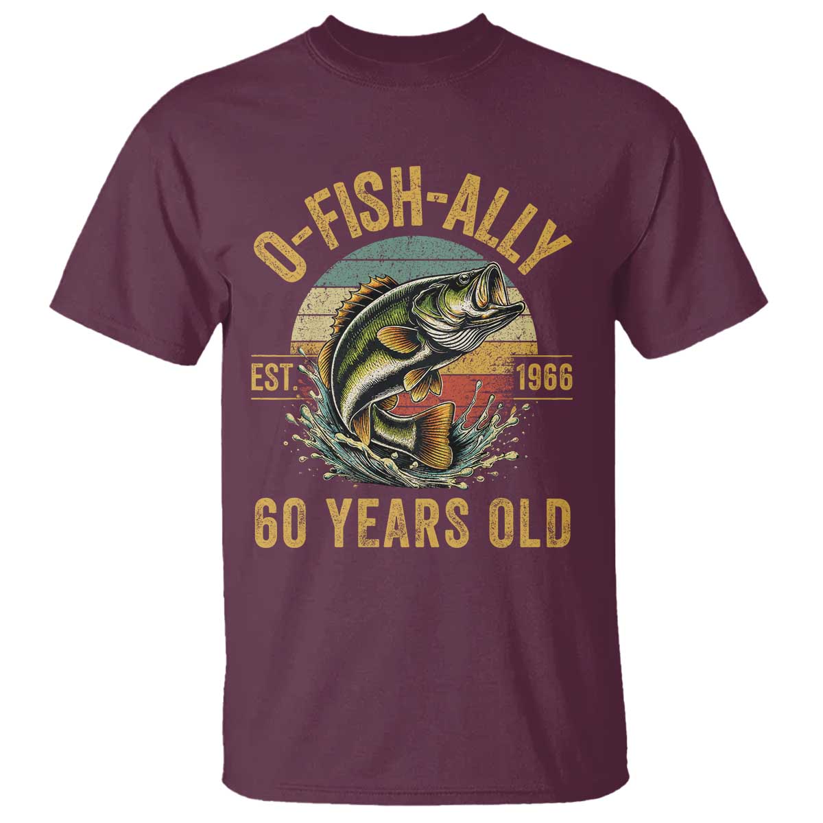 Fishing 60th Birthday T Shirt O Fish Ally 60 Years Old Fisherman Gifts TS11 Maroon Print Your Wear