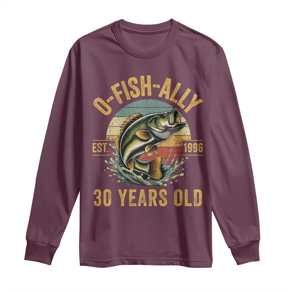 Fishing 30th Birthday Long Sleeve Shirt O Fish Ally 30 Years Old Fisherman Gifts TS11 Maroon Print Your Wear