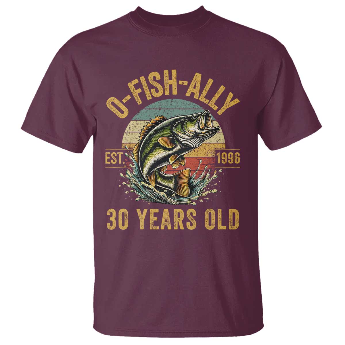 Fishing 30th Birthday T Shirt O Fish Ally 30 Years Old Fisherman Gifts TS11 Maroon Print Your Wear