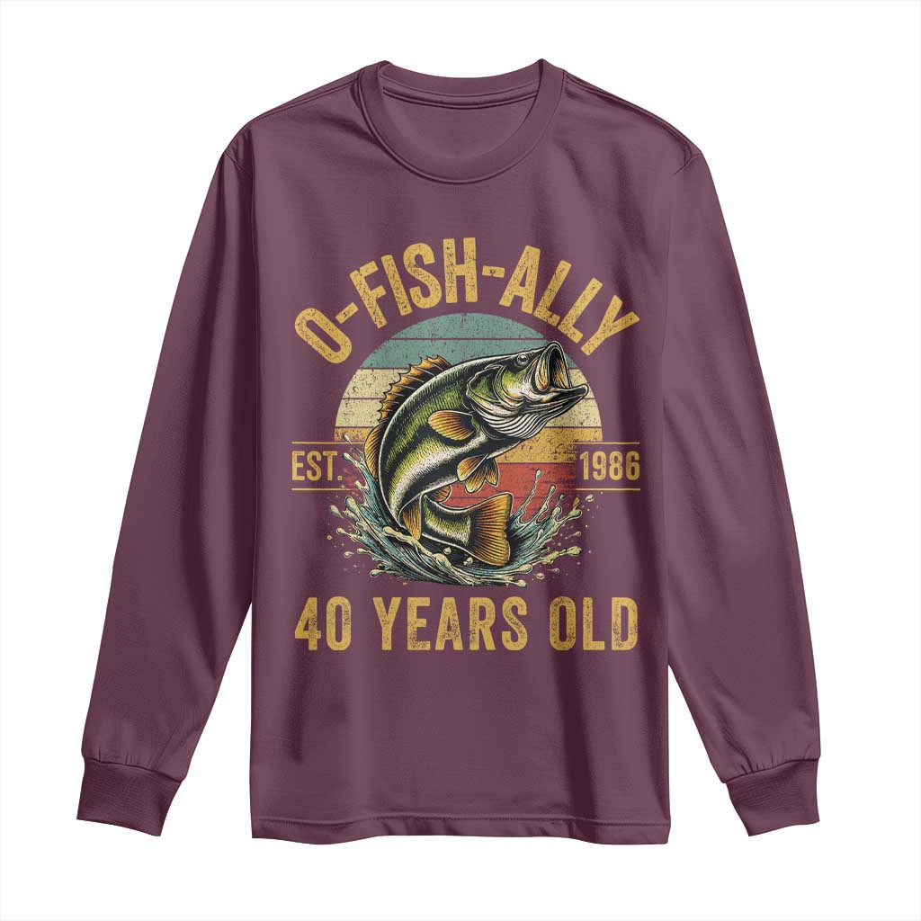 Fishing 40th Birthday Long Sleeve Shirt O Fish Ally 40 Years Old Fisherman Gifts TS11 Maroon Print Your Wear