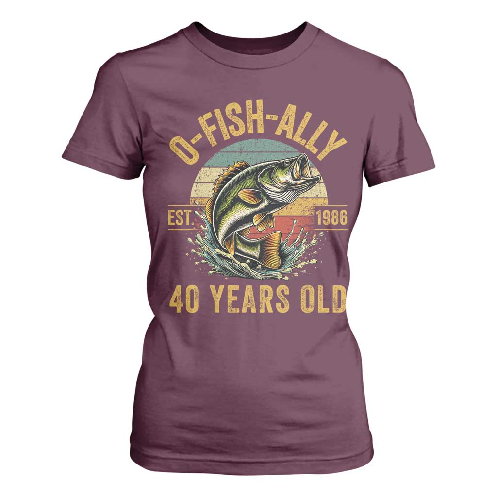 Fishing 40th Birthday T Shirt For Women O Fish Ally 40 Years Old Fisherman Gifts TS11 Maroon Print Your Wear