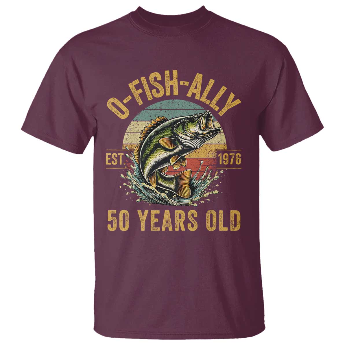 Fishing 50th Birthday T Shirt O Fish Ally 50 Years Old Fisherman Gifts TS11 Maroon Print Your Wear