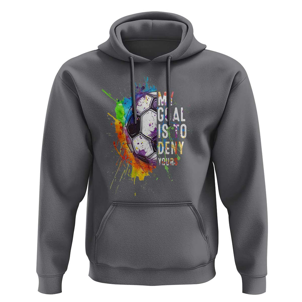 Funny Soccer Hoodie My Goal Is To Deny Yours Distressed Goalkeeper Football TS11 Charcoal Print Your Wear