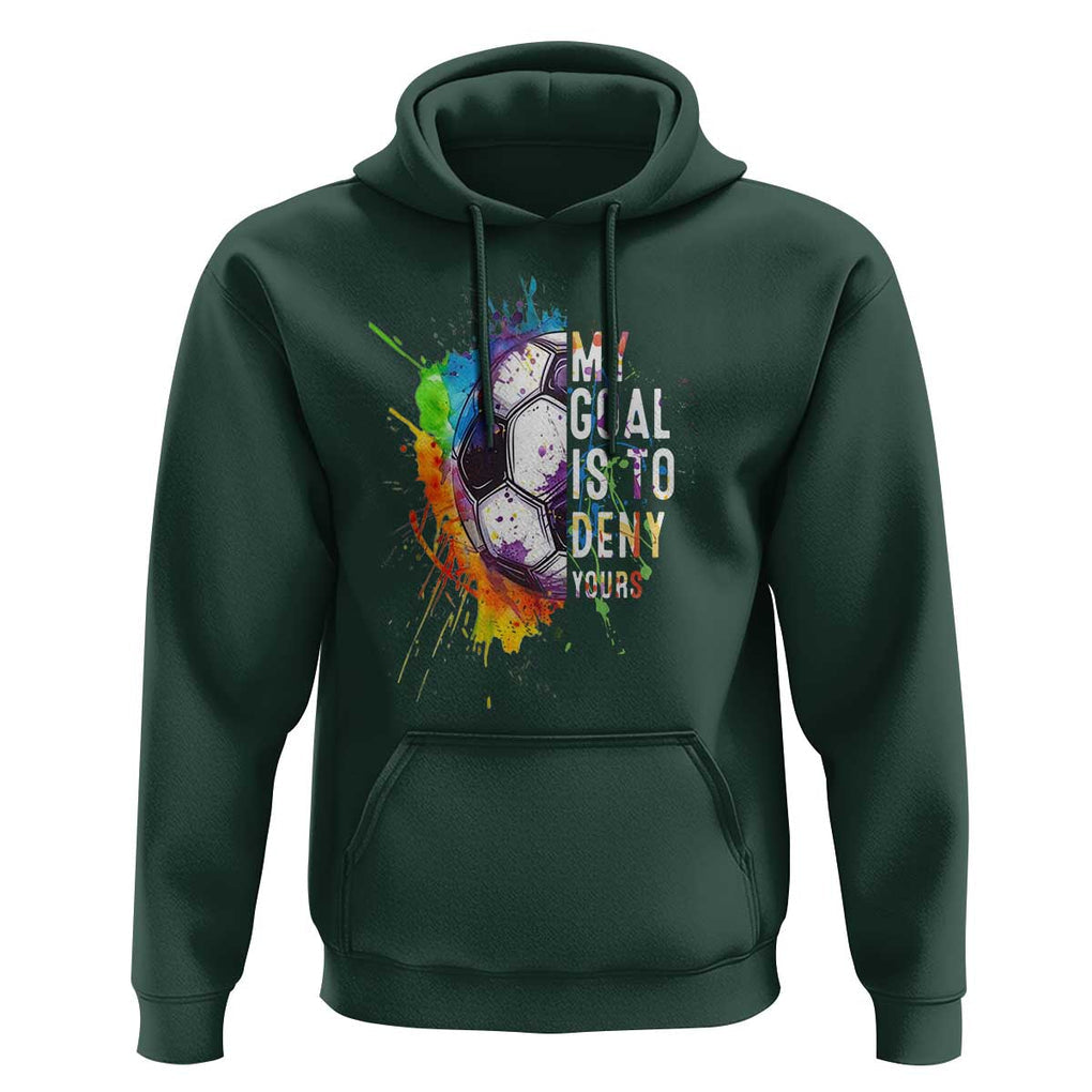 Funny Soccer Hoodie My Goal Is To Deny Yours Distressed Goalkeeper Football TS11 Dark Forest Green Print Your Wear