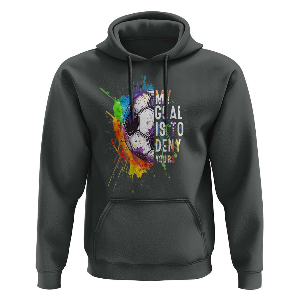 Funny Soccer Hoodie My Goal Is To Deny Yours Distressed Goalkeeper Football TS11 Dark Heather Print Your Wear