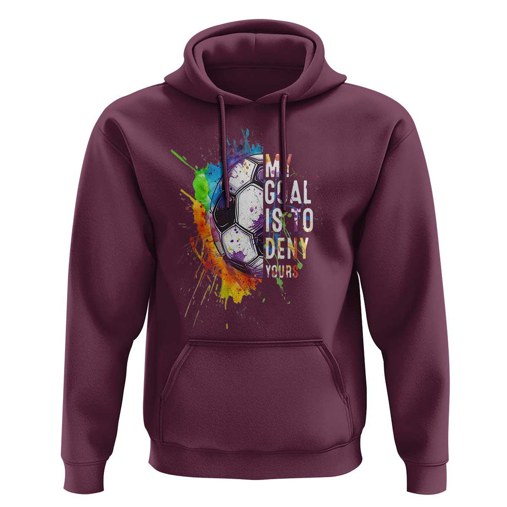 Funny Soccer Hoodie My Goal Is To Deny Yours Distressed Goalkeeper Football TS11 Maroon Print Your Wear