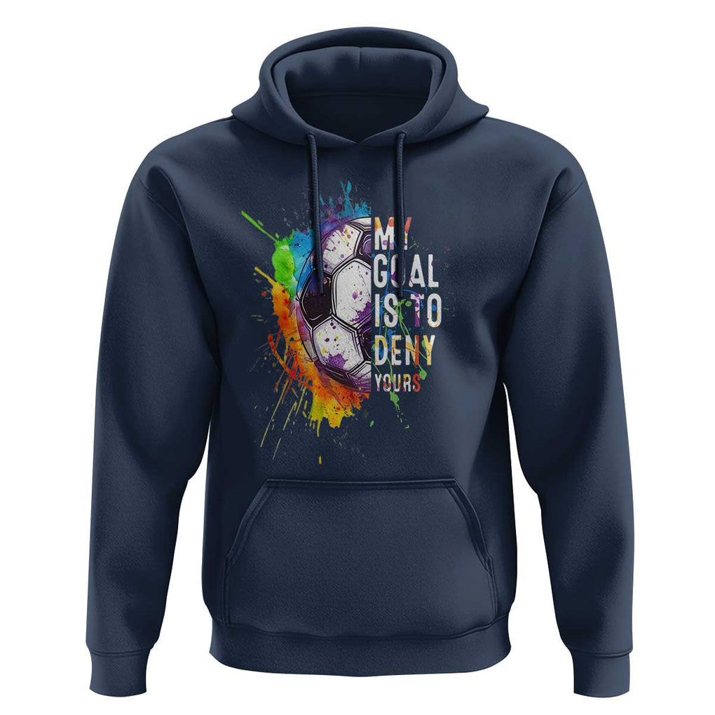 Funny Soccer Hoodie My Goal Is To Deny Yours Distressed Goalkeeper Football TS11 Navy Print Your Wear