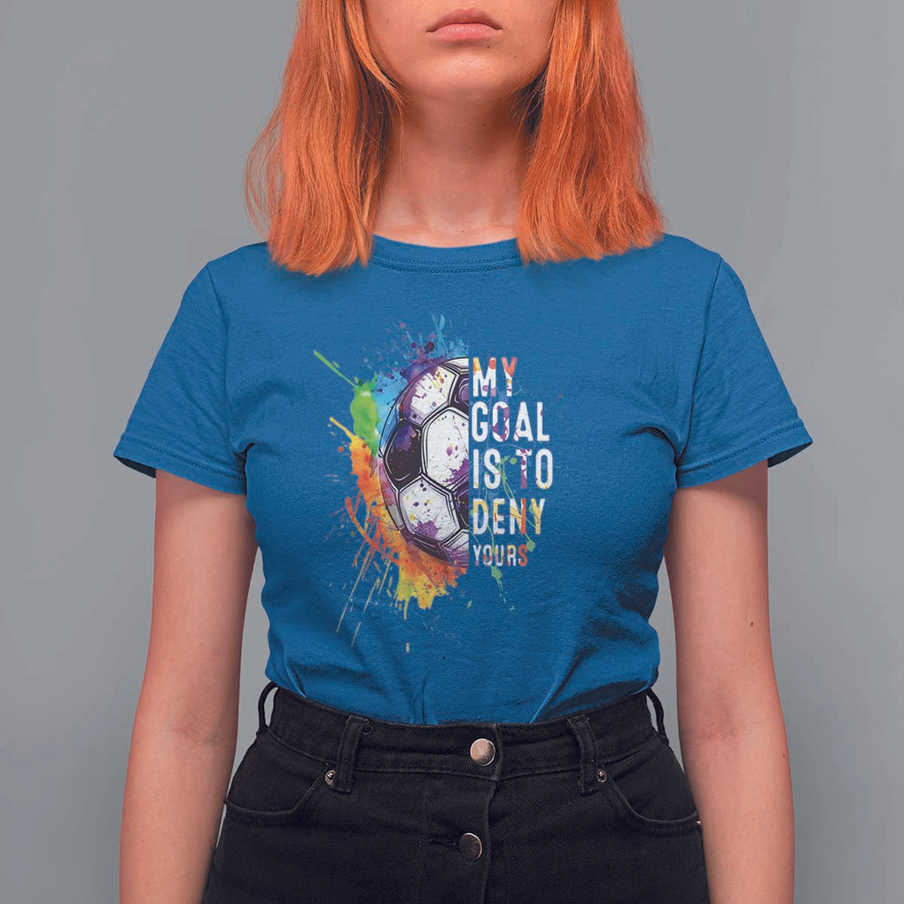 Funny Soccer T Shirt For Women My Goal Is To Deny Yours Distressed Goalkeeper Football TS11 Royal Blue Print Your Wear
