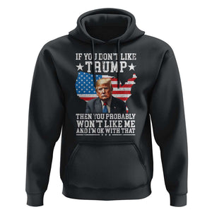 Trump Supporter 2024 Hoodie If You Don't Like Trump Then You Probably Won't Like Me And I'm Ok With That TS11 Black Print Your Wear