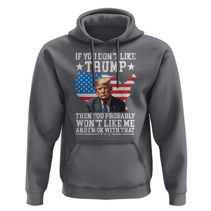 Trump Supporter 2024 Hoodie If You Don't Like Trump Then You Probably Won't Like Me And I'm Ok With That TS11 Charcoal Print Your Wear