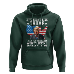 Trump Supporter 2024 Hoodie If You Don't Like Trump Then You Probably Won't Like Me And I'm Ok With That TS11 Dark Forest Green Print Your Wear