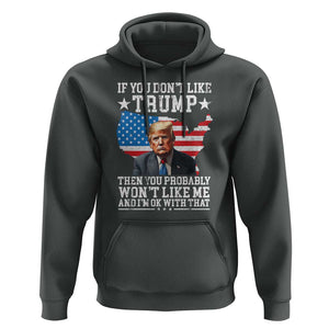 Trump Supporter 2024 Hoodie If You Don't Like Trump Then You Probably Won't Like Me And I'm Ok With That TS11 Dark Heather Print Your Wear