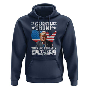 Trump Supporter 2024 Hoodie If You Don't Like Trump Then You Probably Won't Like Me And I'm Ok With That TS11 Navy Print Your Wear