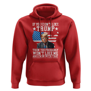 Trump Supporter 2024 Hoodie If You Don't Like Trump Then You Probably Won't Like Me And I'm Ok With That TS11 Red Print Your Wear