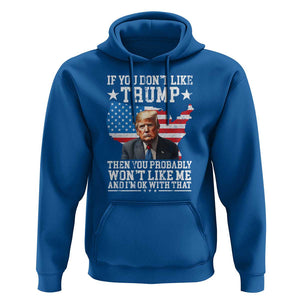 Trump Supporter 2024 Hoodie If You Don't Like Trump Then You Probably Won't Like Me And I'm Ok With That TS11 Royal Blue Print Your Wear