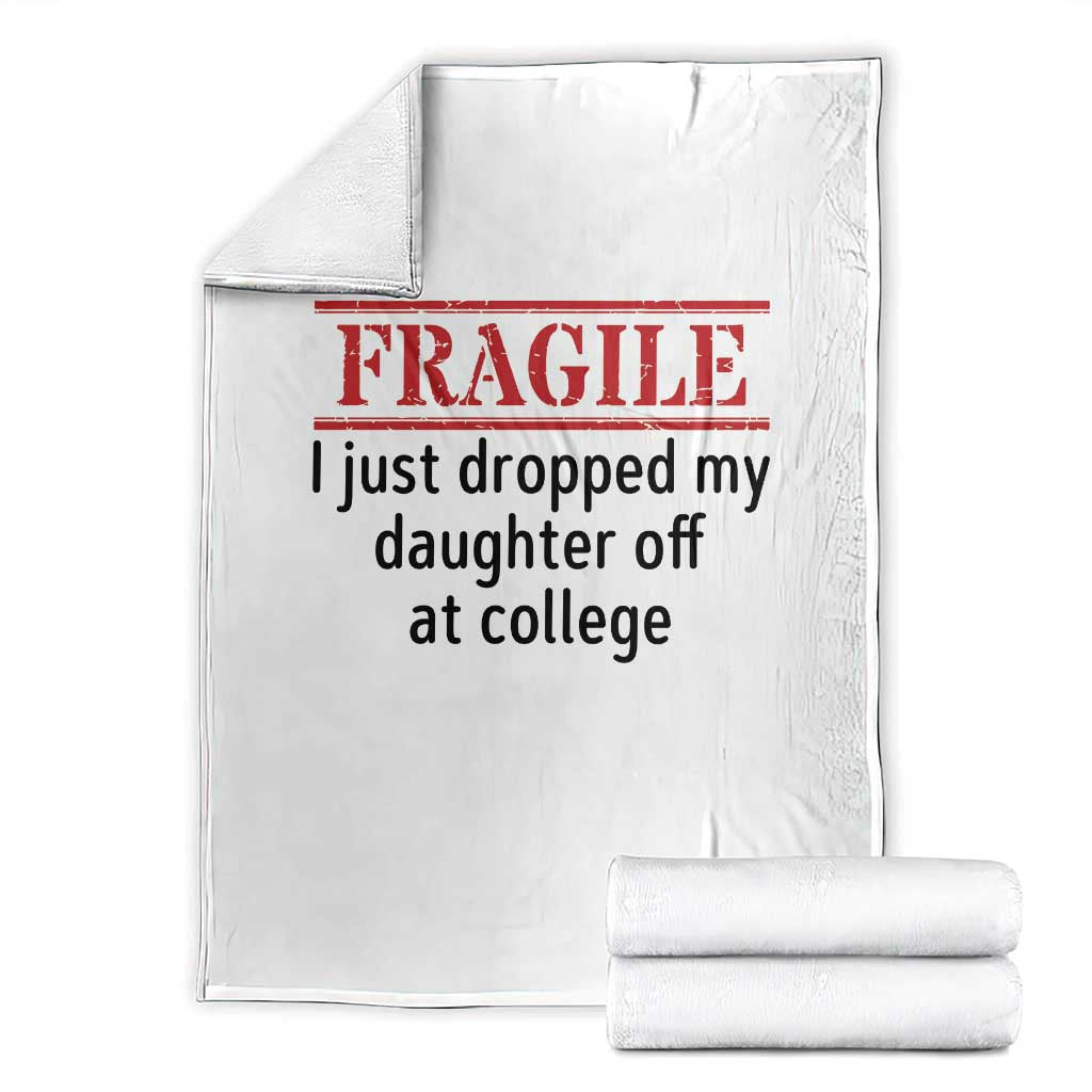 Fragile I Just Dropped My Daughter Off At College Throw Blanket Drop Off Parents TS11 White Print Your Wear