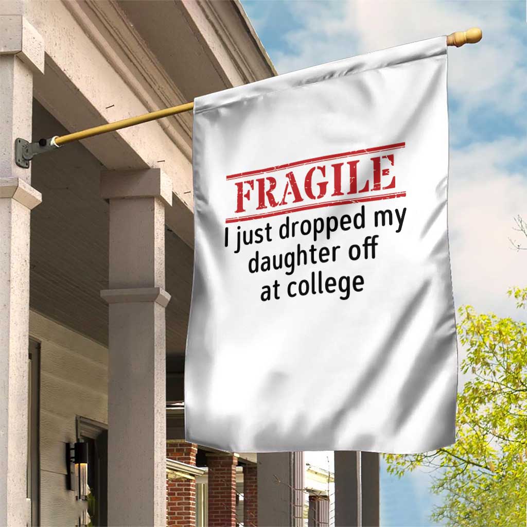 Fragile I Just Dropped My Daughter Off At College Garden Flag Drop Off Parents TS11 Print Your Wear