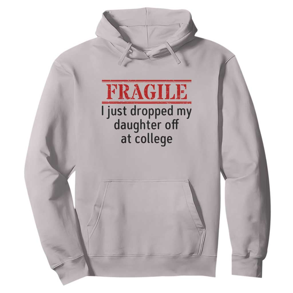 Fragile I Just Dropped My Daughter Off At College Hoodie Drop Off Parents TS11 Ice Gray Print Your Wear