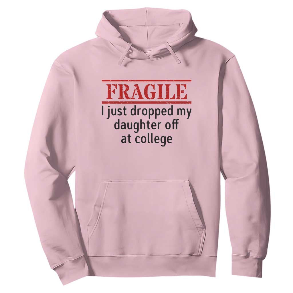 Fragile I Just Dropped My Daughter Off At College Hoodie Drop Off Parents TS11 Light Pink Print Your Wear