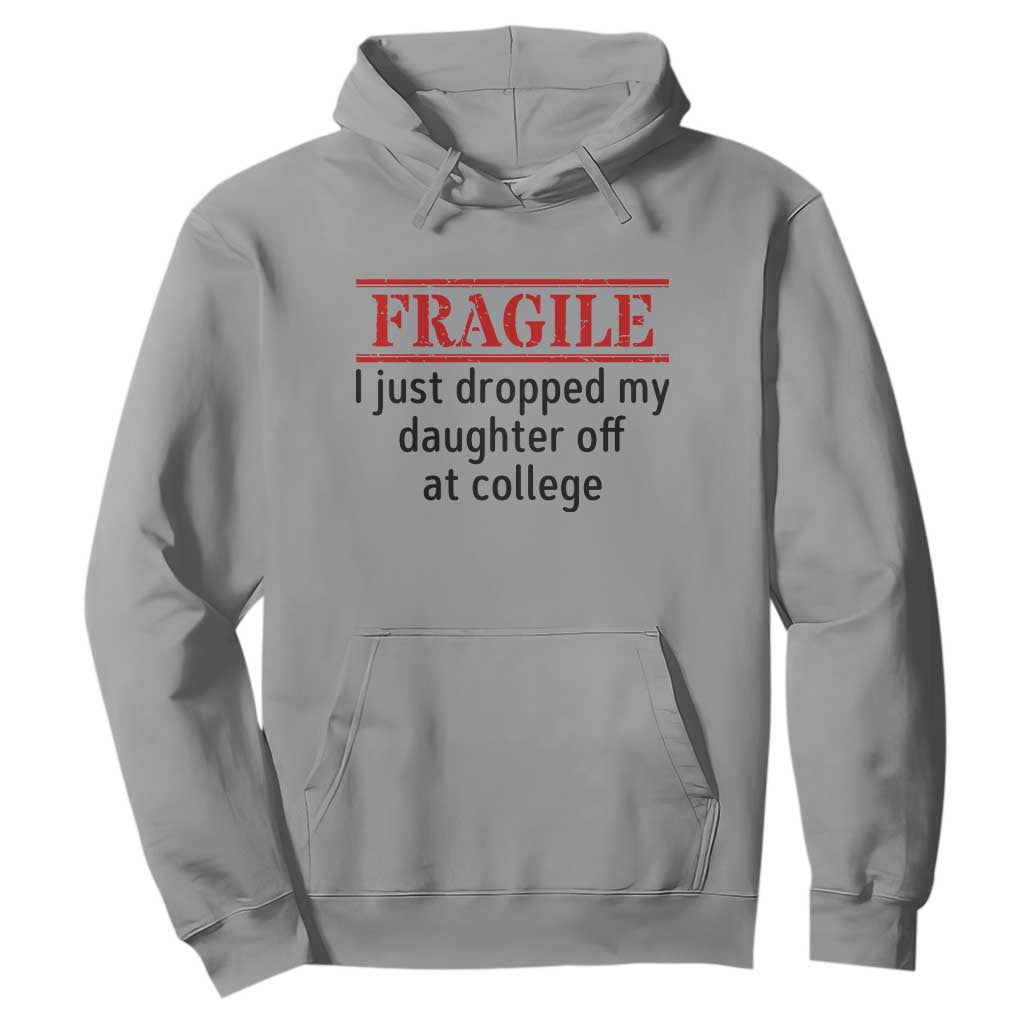 Fragile I Just Dropped My Daughter Off At College Hoodie Drop Off Parents TS11 Sport Gray Print Your Wear