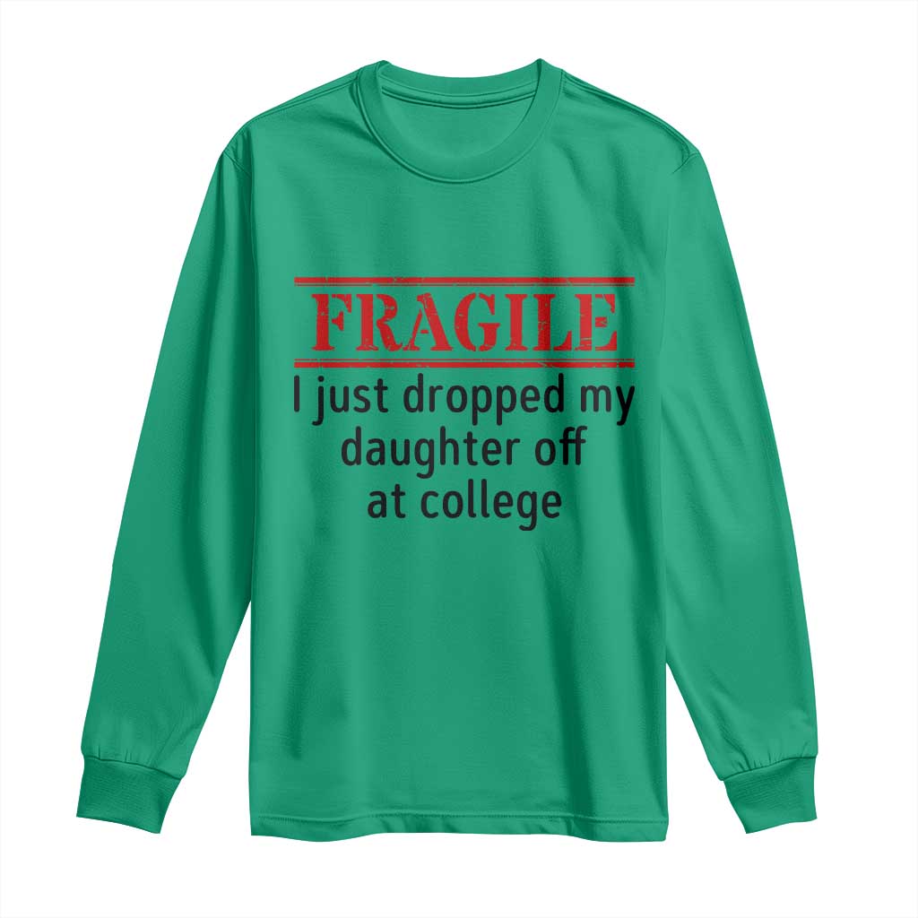 Fragile I Just Dropped My Daughter Off At College Long Sleeve Shirt Drop Off Parents TS11 Irish Green Print Your Wear