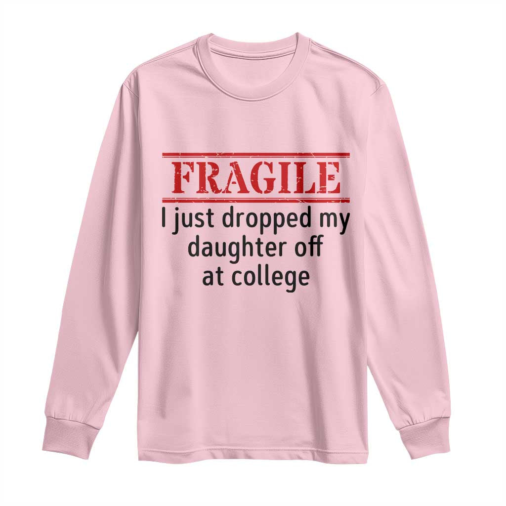 Fragile I Just Dropped My Daughter Off At College Long Sleeve Shirt Drop Off Parents TS11 Light Pink Print Your Wear