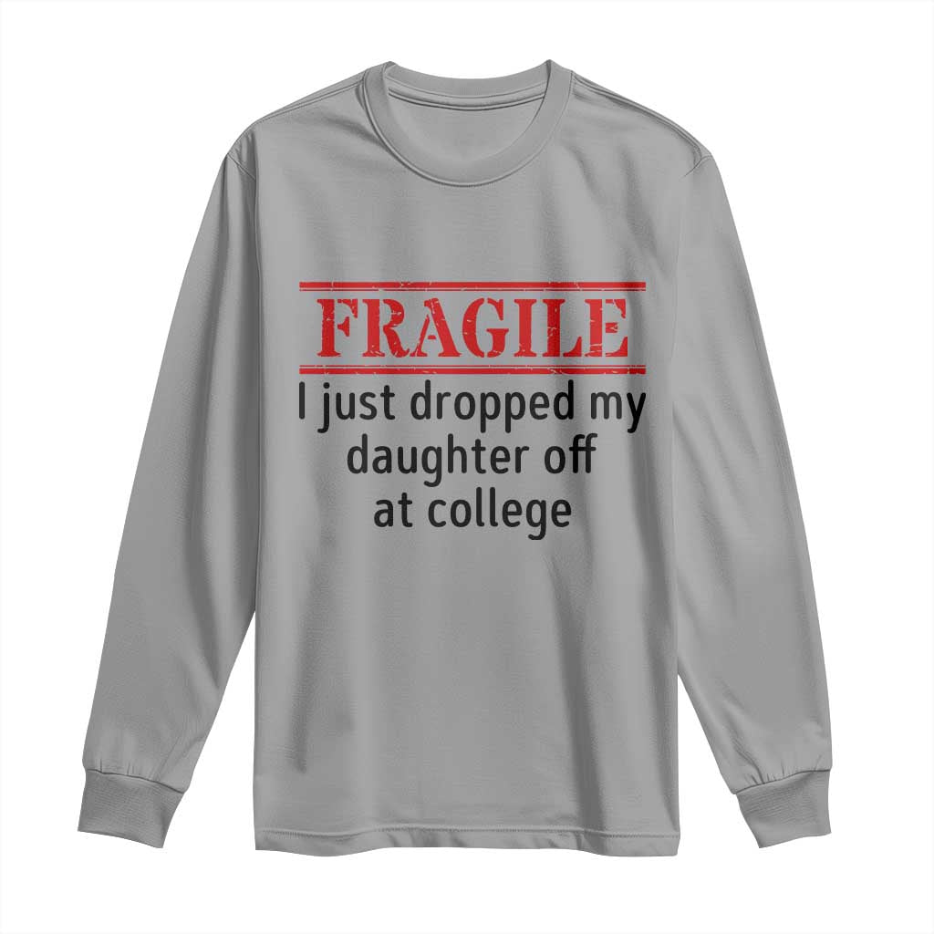 Fragile I Just Dropped My Daughter Off At College Long Sleeve Shirt Drop Off Parents TS11 Sport Gray Print Your Wear
