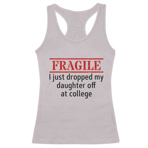 Fragile I Just Dropped My Daughter Off At College Racerback Tank Top Drop Off Parents TS11 Ice Gray Print Your Wear
