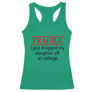 Fragile I Just Dropped My Daughter Off At College Racerback Tank Top Drop Off Parents TS11 Irish Green Print Your Wear