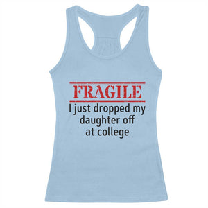 Fragile I Just Dropped My Daughter Off At College Racerback Tank Top Drop Off Parents TS11 Light Blue Print Your Wear